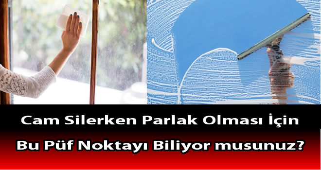 Cam Silerken Parlak Olması İçin Bu Püf Noktayı Biliyor Musunuz?