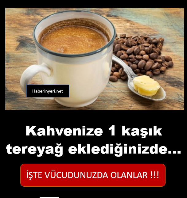 Kahvenize Bir Kaşık Tereyağı Attığınızda Vucutta Neler Oluyor