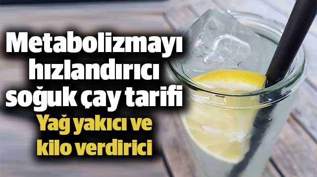 Metabolizmayı hızlandırıcı soğuk çay tarifi Yağ yakıcı ve kilo verdirici