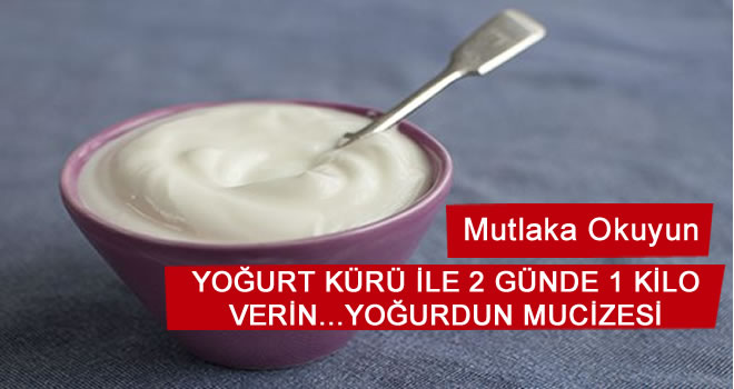 KİLOSUNDAN ŞİKAYET EDENLERE YOĞURT KÜRÜ İLE 2 GÜNDE 1 KİLO VERİN