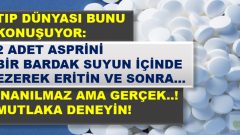 Tıp Dünyası Bunu Konuşuyor.2 Adet Aspirin Bir Bardak Suyun İçinde Ezerek Eritin ve