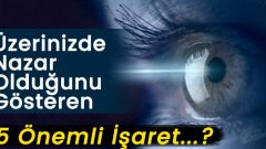 Üzerinizde Nazar Olduğunu Gösteren 5 Önemli İşaret. 4’e dikkat edelim