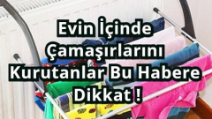 Evin İçinde Çamaşırlarını Kurutanlar Bu Habere Dikkat