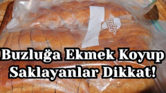 Buzluğa Ekmek Koyup Saklayanlar Dikkat!