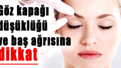 Göz Kapağı Düşüklüğü Ciddi Bir Sorunun Habercisi Olabilir